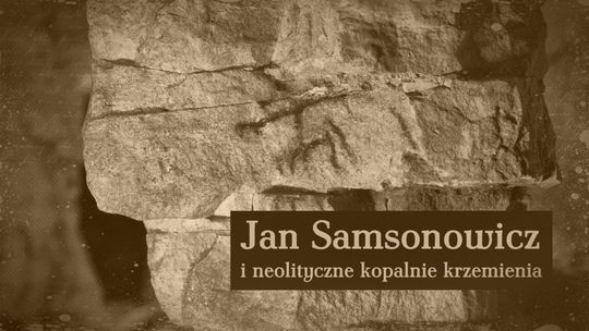 Jan Samsonowicz i neolityczne kopalnie krzemienia
