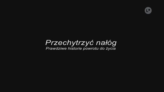 LOKALNA.TV | Przechytrzyć nałóg. Prawdziwe historie powrotu do życia