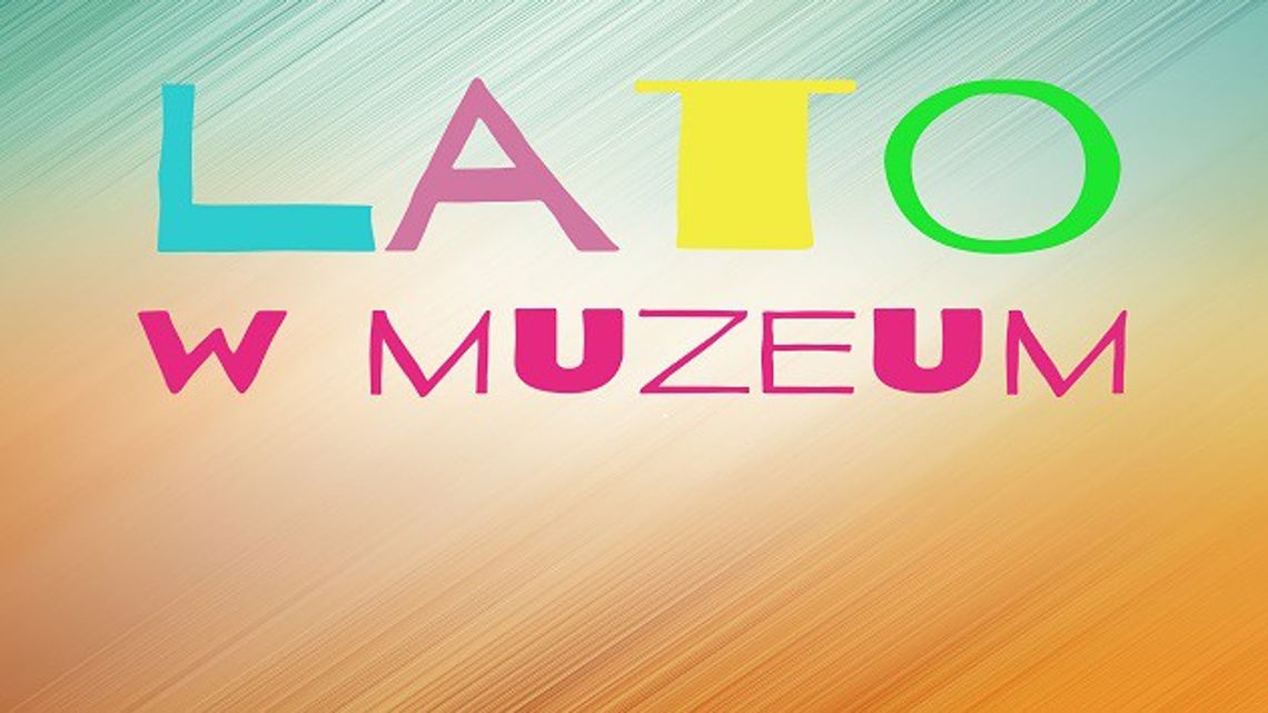 Lato w Muzeum Historyczno-Archeologicznym Lato w Muzeum Historyczno-Archeologicznym